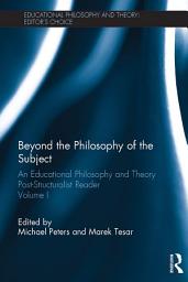 Icon image Beyond the Philosophy of the Subject: An Educational Philosophy and Theory Post-Structuralist Reader, Volume I