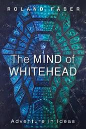 Icon image The Mind of Whitehead: Adventure in Ideas