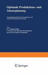 Icon image Optimale Produktions- und Absatzplanung: Entscheidungsmodelle für den Produktions- und Absatzbereich industrieller Betriebe