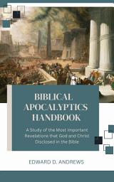 Icon image BIBLICAL APOCALYPTICS HANDBOOK: A Study of the Most Important Revelations that God and Christ Disclosed in the Bible