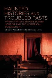 Icon image Haunted Histories and Troubled Pasts: Twenty-First-Century Screen Horror and the Historical Imagination