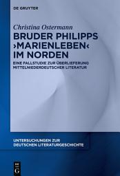 Icon image Bruder Philipps 'Marienleben' im Norden: Eine Fallstudie zur Überlieferung mittelniederdeutscher Literatur