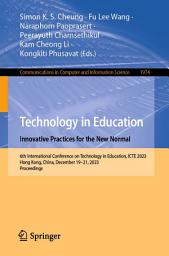 Icon image Technology in Education. Innovative Practices for the New Normal: 6th International Conference on Technology in Education, ICTE 2023, Hong Kong, China, December 19–21, 2023, Proceedings