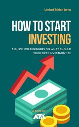 Icon image How to Start Investing: A Guide for Beginners on What Should Your First Investment Be