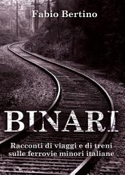 Icon image Binari. Racconti di viaggi e di treni sulle ferrovie minori italiane.