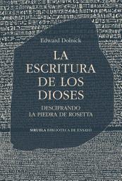 Icon image La escritura de los dioses: Descifrando la piedra de Rosetta