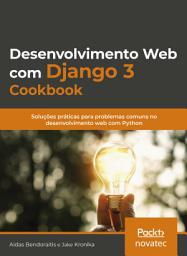 Icon image Desenvolvimento Web com Django 3 Cookbook: Soluções práticas para problemas comuns no desenvolvimento web com Python