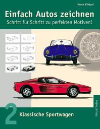 Icon image Einfach Autos zeichnen - Schritt für Schritt zu perfekten Motiven!: Band 2: Klassische Sportwagen