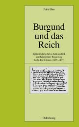 Icon image Burgund und das Reich: Spätmittelalterliche Außenpolitik am Beispiel der Regierung Karls des Kühnen (1465-1477)