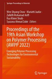 Icon image Proceedings of the 19th Asian Workshop on Polymer Processing (AWPP 2022): Emerging Polymer Processing Technologies for Environmental Sustainability