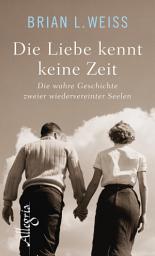 Icon image Die Liebe kennt keine Zeit: Die wahre Geschichte zweier wiedervereinter Seelen