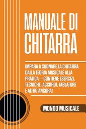 Icon image Manuale di Chitarra: Impara a Suonare la Chitarra dalla Teoria Musicale alla Pratica – Contiene Esercizi, Tecniche, Accordi, Tablature e Altro Ancora!