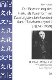 Icon image Die Bewahrung des Haiku als Kunstform im Zwanzigsten Jahrhundert durch Takahama Kyoshi (1874-1959)