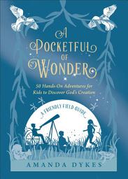 Icon image A Pocketful of Wonder: 50 Hands-On Adventures for Kids to Discover God's Creation