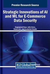 Icon image Strategic Innovations of AI and ML for E-Commerce Data Security