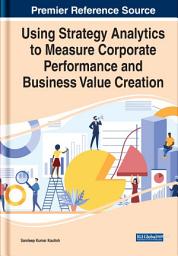 Icon image Using Strategy Analytics to Measure Corporate Performance and Business Value Creation