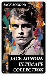 Icon image JACK LONDON Ultimate Collection: Novels, Short Stories, Plays, Poetry, Memoirs, Essays & Articles