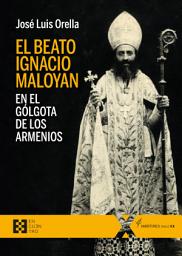 Icon image El beato Ignacio Maloyan, en el Gólgota de los armenios