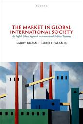 Icon image The Market in Global International Society: An English School Approach to International Political Economy