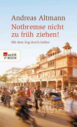 Icon image Notbremse nicht zu früh ziehen!: Mit dem Zug durch Indien