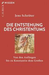 Icon image Die Entstehung des Christentums: Von den Anfängen bis zu Konstantin dem Großen