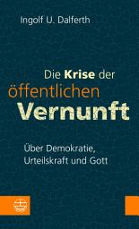 Icon image Die Krise der öffentlichen Vernunft. Über Demokratie, Urteilskraft und Gott: Damit Religion nicht zur Moral-Ressource verkümmert: mit politischer Theologie die Gefährdung der Demokratie bekämpfen