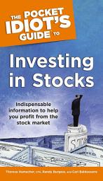 Icon image The Pocket Idiot's Guide to Investing in Stocks: Indispensable Information to Help You Profit from the Stock Market