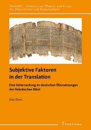 Icon image Subjektive Faktoren in der Translation: Eine Untersuchung an deutschen Übersetzungen der Hebräischen Bibel