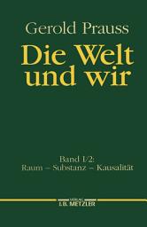 Icon image Die Welt und wir: Band I, 2: Raum – Substanz – Kausalität