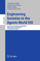 Icon image Engineering Societies in the Agents World VIII: 8th International Workshop, ESAW 2007, Athens, Greece, October 22-24, 2007, Revised Selected Papers