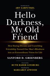 Icon image Hello Darkness, My Old Friend: How Daring Dreams and Unyielding Friendship Turned One Man’s Blindness Into an Extraordinary Vision for Life