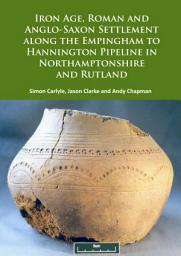 Icon image Iron Age, Roman and Anglo-Saxon Settlement along the Empingham to Hannington Pipeline in Northamptonshire and Rutland