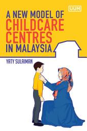 Icon image A New Model of Childcare Centres in Malaysia (UUM Press)