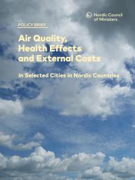 Icon image Air Quality, Health Effects and External Costs in Selected Cities in Nordic Countries: Policy brief