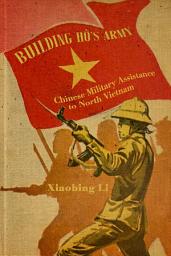 Icon image Building Ho's Army: Chinese Military Assistance to North Vietnam