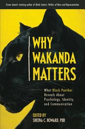 Icon image Why Wakanda Matters: What Black Panther Reveals About Psychology, Identity, and Communication