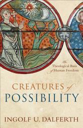 Icon image Creatures of Possibility: The Theological Basis of Human Freedom