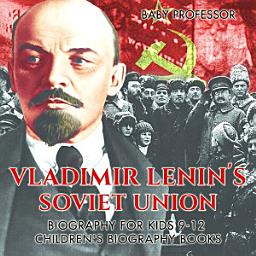 Icon image Vladimir Lenin's Soviet Union - Biography for Kids 9-12 | Children's Biography Books