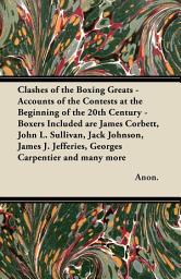 Icon image Clashes of the Boxing Greats - Accounts of the Contests at the Beginning of the 20th Century: Boxers Included are James Corbett, John L. Sullivan, Jack Johnson, James J. Jefferies, Georges Carpentier and many more