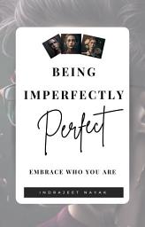 Icon image Being Imperfectly Perfect: Embrace Who You Are