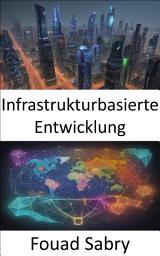 Icon image Infrastrukturbasierte Entwicklung: Die Zukunft gestalten und die Kraft der infrastrukturbasierten Entwicklung enthüllen