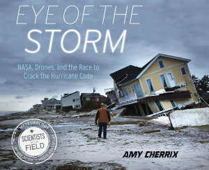 Icon image Eye of the Storm: NASA, Drones, and the Race to Crack the Hurricane Code