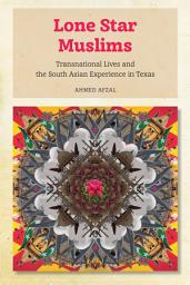 Icon image Lone Star Muslims: Transnational Lives and the South Asian Experience in Texas