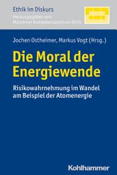 Icon image Die Moral der Energiewende: Risikowahrnehmung im Wandel am Beispiel der Atomenergie