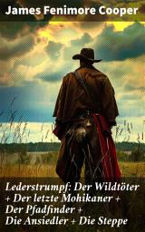 Icon image Lederstrumpf: Der Wildtöter + Der letzte Mohikaner + Der Pfadfinder + Die Ansiedler + Die Steppe: Abenteuer in der amerikanischen Wildnis: Lederstrumpfs Pionierzeit und indianische Gefährten