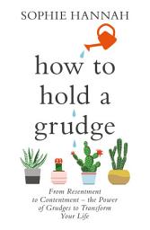 Icon image How to Hold a Grudge: From Resentment to Contentment - the Power of Grudges to Transform Your Life