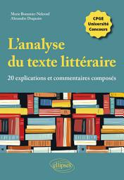 Icon image L'analyse du texte littéraire, 20 explications et commentaires composés: CPGE, université, concours