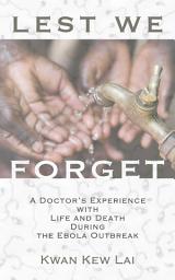 Icon image Lest We Forget: A Doctor's Experience with Life and Death During the Ebola Outbreak