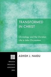 Icon image Transformed in Christ: Christology and the Christian Life in John Chrysostom