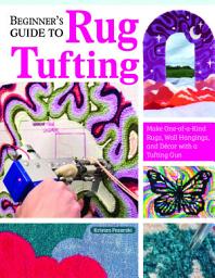 Icon image Beginner's Guide to Rug Tufting: Make One-of-a-Kind Rugs, Wall Hangings, and Décor with a Tufting Gun